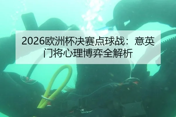 2026欧洲杯决赛点球战：意英门将心理博弈全解析